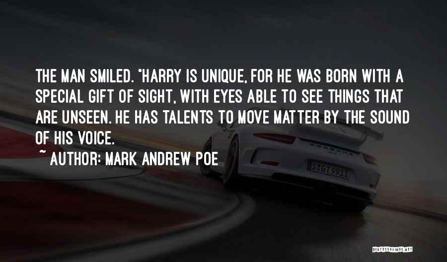 Mark Andrew Poe Quotes: The Man Smiled. Harry Is Unique, For He Was Born With A Special Gift Of Sight, With Eyes Able To