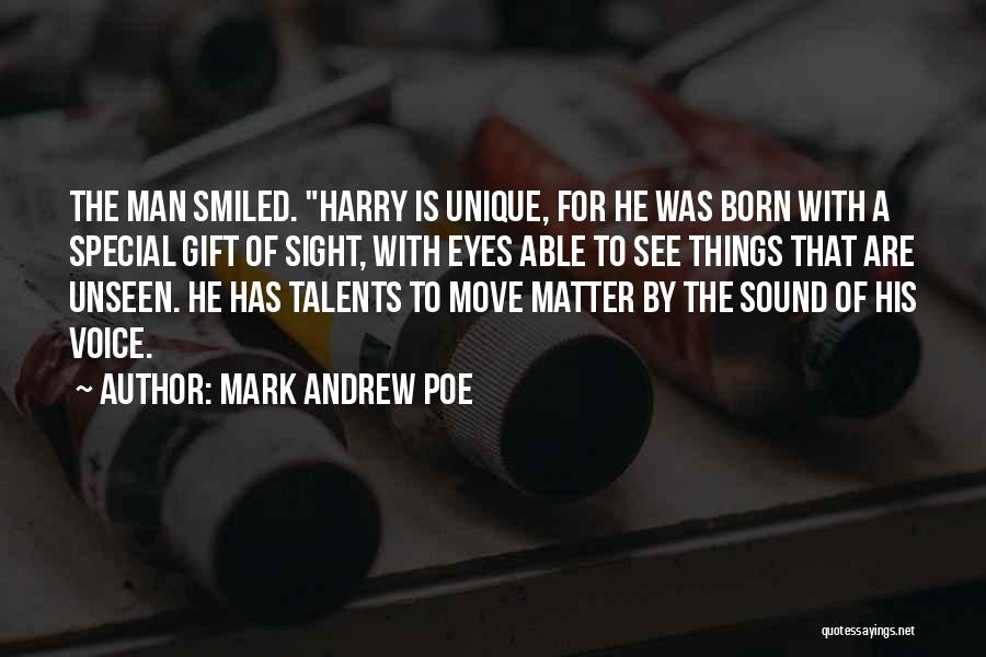 Mark Andrew Poe Quotes: The Man Smiled. Harry Is Unique, For He Was Born With A Special Gift Of Sight, With Eyes Able To