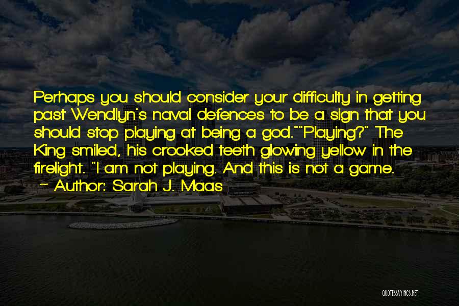 Sarah J. Maas Quotes: Perhaps You Should Consider Your Difficulty In Getting Past Wendlyn's Naval Defences To Be A Sign That You Should Stop