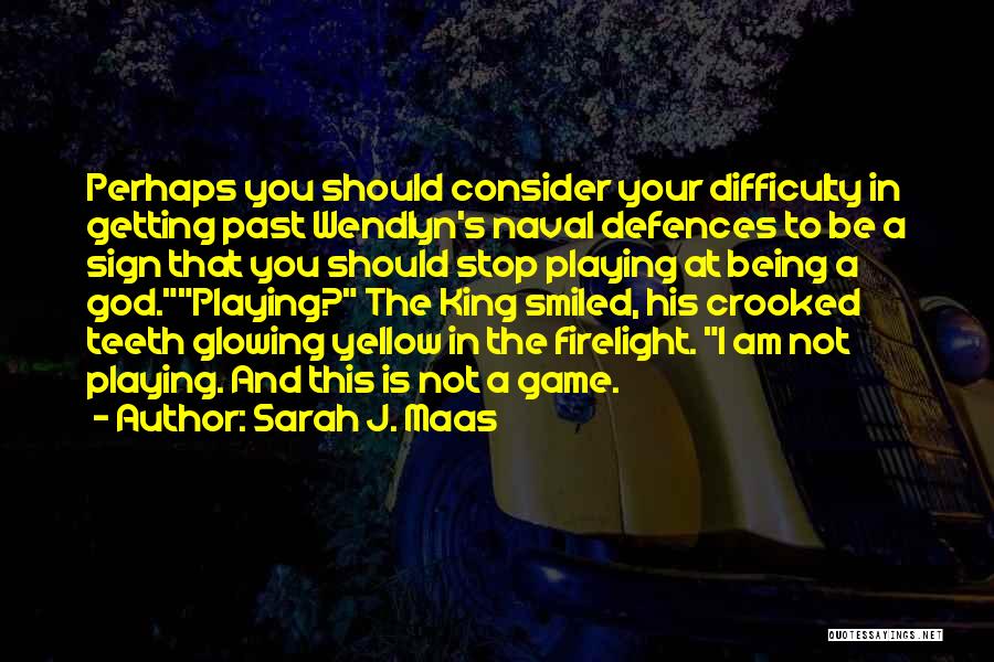 Sarah J. Maas Quotes: Perhaps You Should Consider Your Difficulty In Getting Past Wendlyn's Naval Defences To Be A Sign That You Should Stop