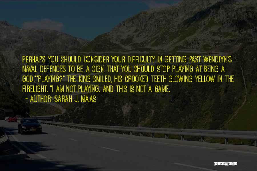 Sarah J. Maas Quotes: Perhaps You Should Consider Your Difficulty In Getting Past Wendlyn's Naval Defences To Be A Sign That You Should Stop