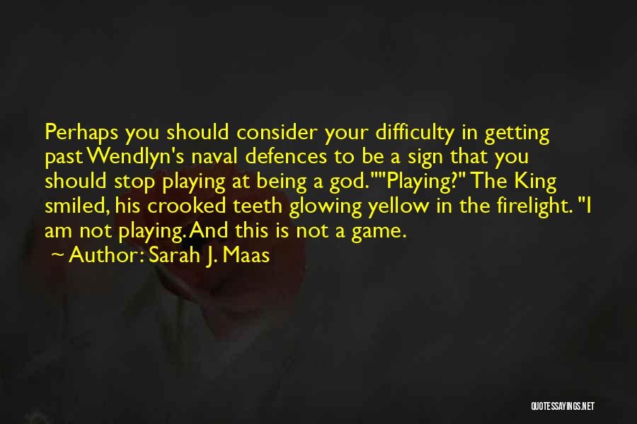 Sarah J. Maas Quotes: Perhaps You Should Consider Your Difficulty In Getting Past Wendlyn's Naval Defences To Be A Sign That You Should Stop