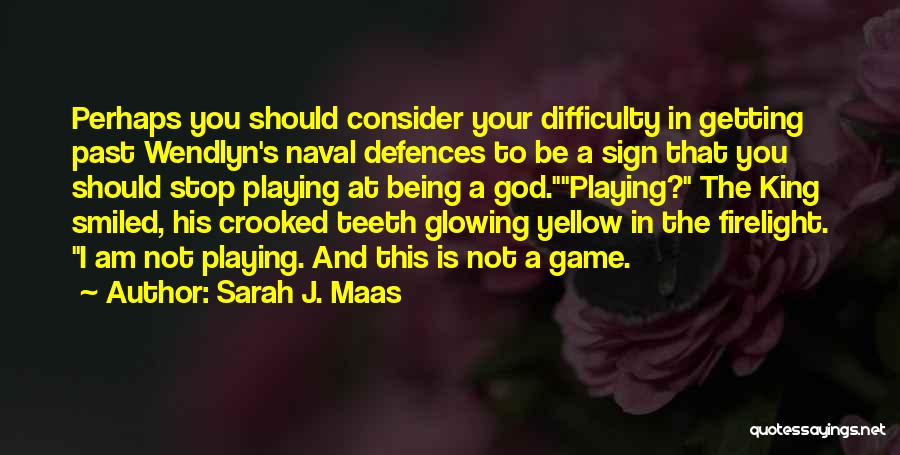 Sarah J. Maas Quotes: Perhaps You Should Consider Your Difficulty In Getting Past Wendlyn's Naval Defences To Be A Sign That You Should Stop