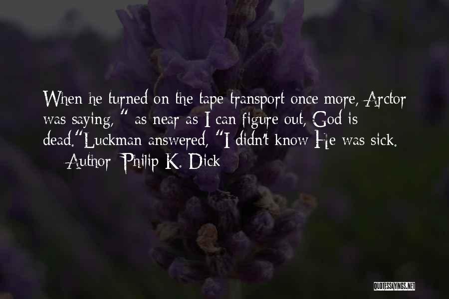 Philip K. Dick Quotes: When He Turned On The Tape-transport Once More, Arctor Was Saying, As Near As I Can Figure Out, God Is