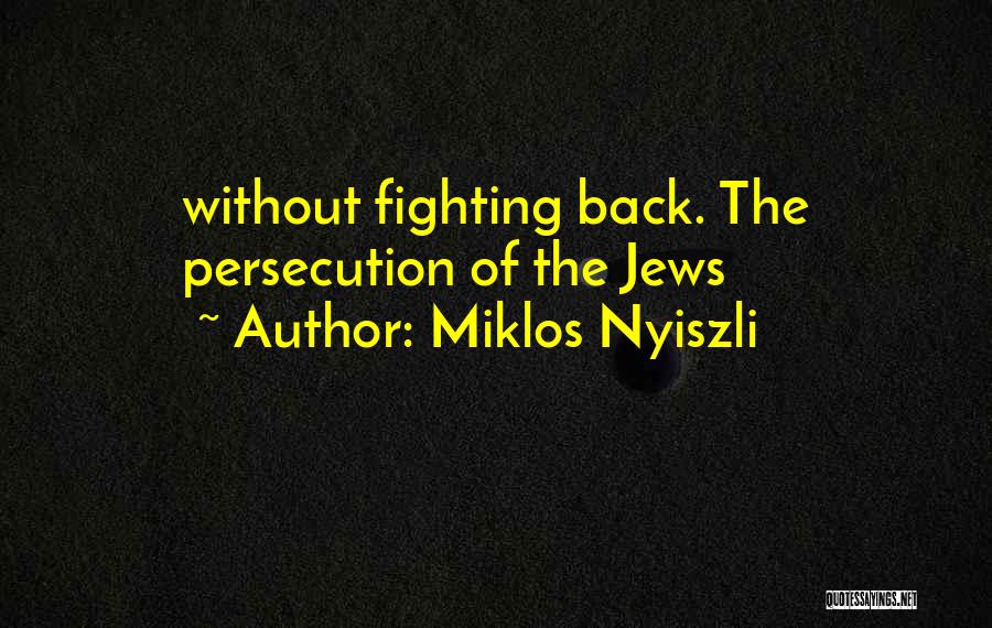 Miklos Nyiszli Quotes: Without Fighting Back. The Persecution Of The Jews