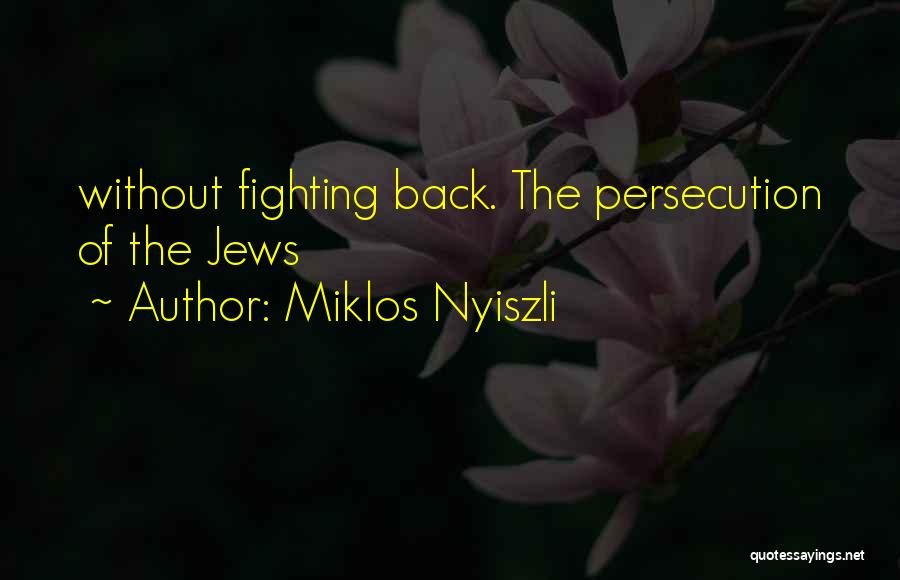 Miklos Nyiszli Quotes: Without Fighting Back. The Persecution Of The Jews
