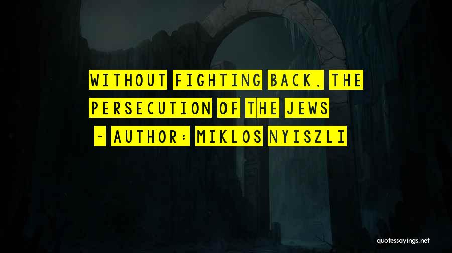 Miklos Nyiszli Quotes: Without Fighting Back. The Persecution Of The Jews