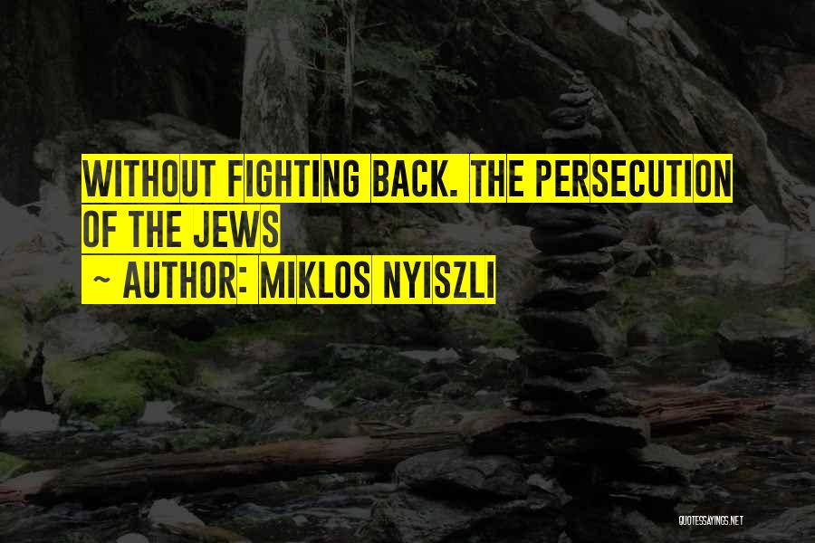 Miklos Nyiszli Quotes: Without Fighting Back. The Persecution Of The Jews
