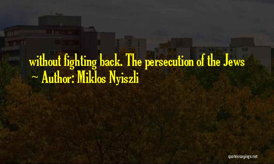 Miklos Nyiszli Quotes: Without Fighting Back. The Persecution Of The Jews
