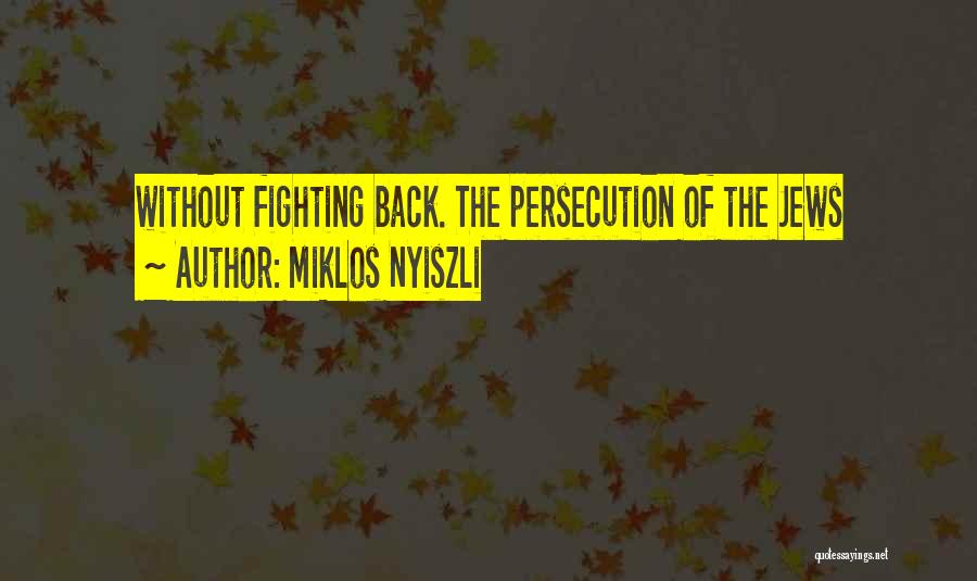 Miklos Nyiszli Quotes: Without Fighting Back. The Persecution Of The Jews