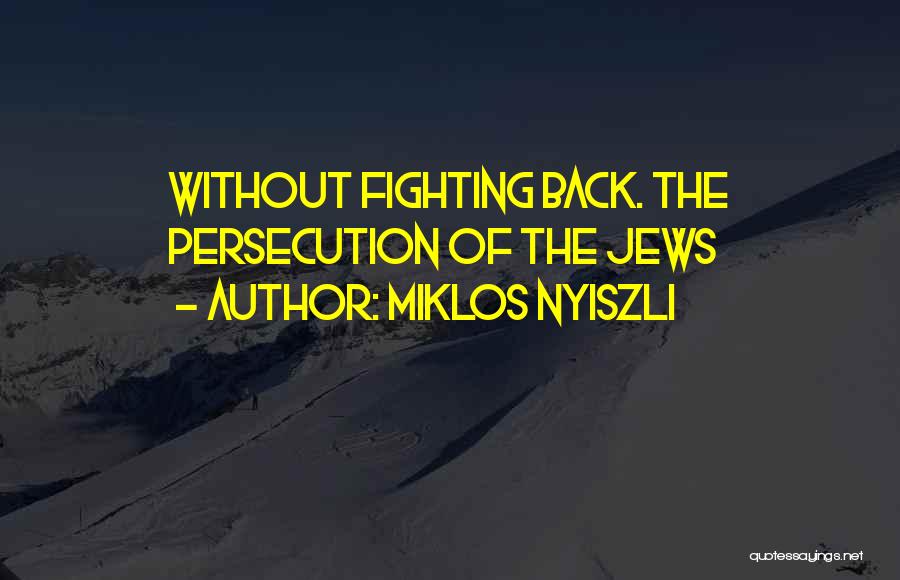 Miklos Nyiszli Quotes: Without Fighting Back. The Persecution Of The Jews