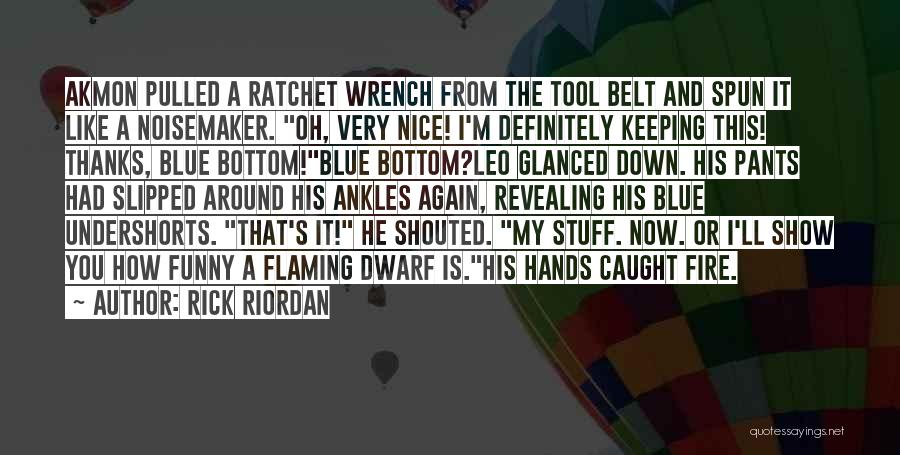 Rick Riordan Quotes: Akmon Pulled A Ratchet Wrench From The Tool Belt And Spun It Like A Noisemaker. Oh, Very Nice! I'm Definitely