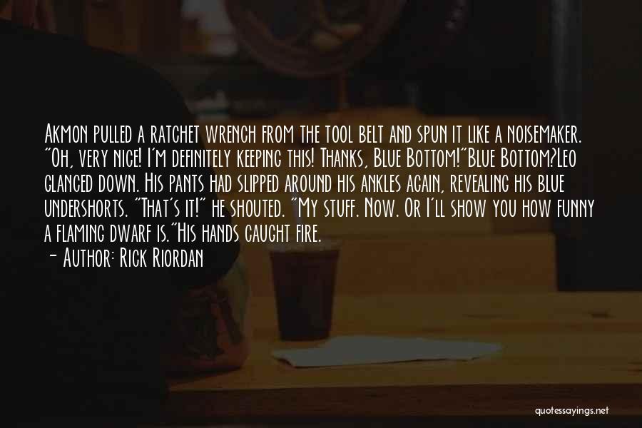 Rick Riordan Quotes: Akmon Pulled A Ratchet Wrench From The Tool Belt And Spun It Like A Noisemaker. Oh, Very Nice! I'm Definitely