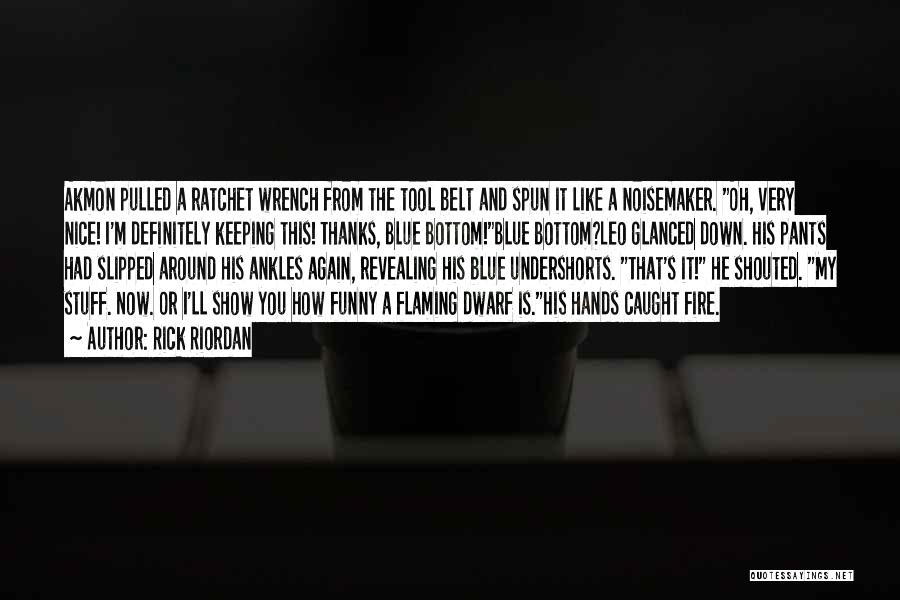 Rick Riordan Quotes: Akmon Pulled A Ratchet Wrench From The Tool Belt And Spun It Like A Noisemaker. Oh, Very Nice! I'm Definitely