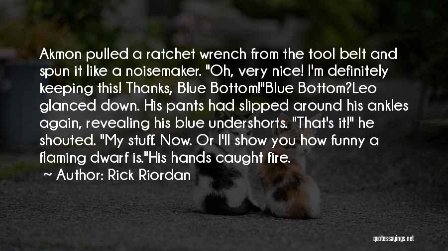 Rick Riordan Quotes: Akmon Pulled A Ratchet Wrench From The Tool Belt And Spun It Like A Noisemaker. Oh, Very Nice! I'm Definitely