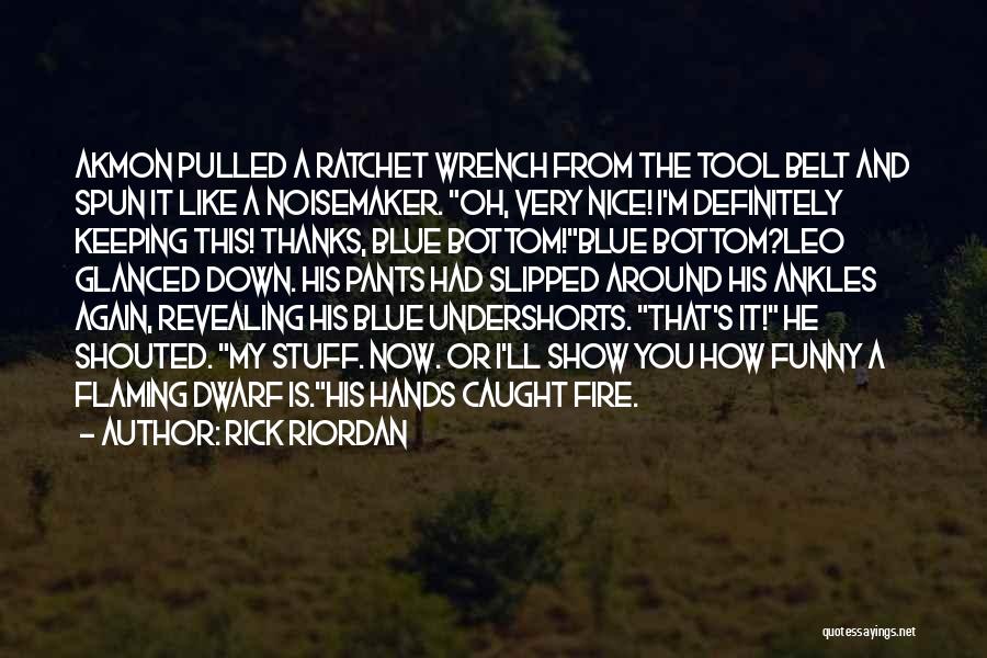 Rick Riordan Quotes: Akmon Pulled A Ratchet Wrench From The Tool Belt And Spun It Like A Noisemaker. Oh, Very Nice! I'm Definitely