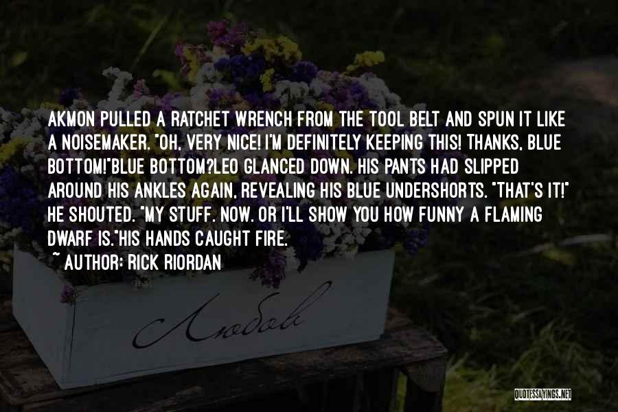 Rick Riordan Quotes: Akmon Pulled A Ratchet Wrench From The Tool Belt And Spun It Like A Noisemaker. Oh, Very Nice! I'm Definitely