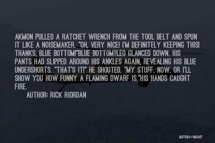 Rick Riordan Quotes: Akmon Pulled A Ratchet Wrench From The Tool Belt And Spun It Like A Noisemaker. Oh, Very Nice! I'm Definitely