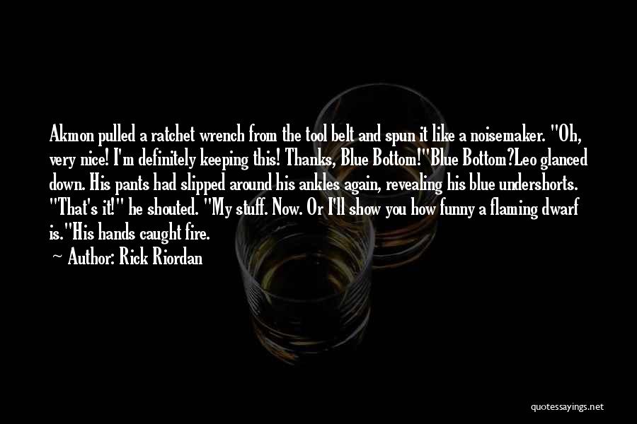 Rick Riordan Quotes: Akmon Pulled A Ratchet Wrench From The Tool Belt And Spun It Like A Noisemaker. Oh, Very Nice! I'm Definitely