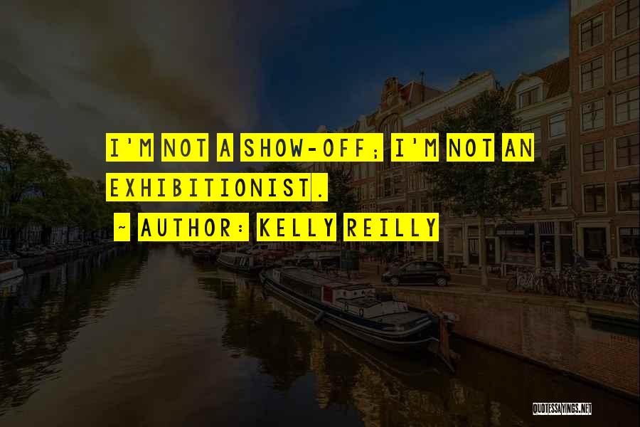 Kelly Reilly Quotes: I'm Not A Show-off; I'm Not An Exhibitionist.
