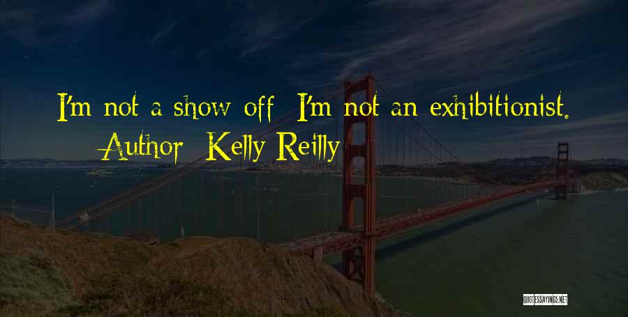 Kelly Reilly Quotes: I'm Not A Show-off; I'm Not An Exhibitionist.