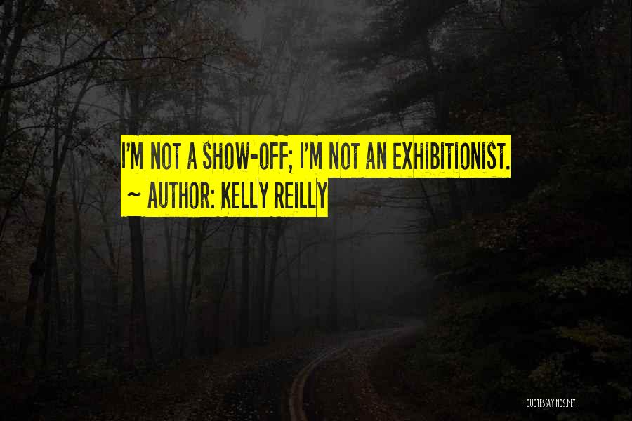 Kelly Reilly Quotes: I'm Not A Show-off; I'm Not An Exhibitionist.
