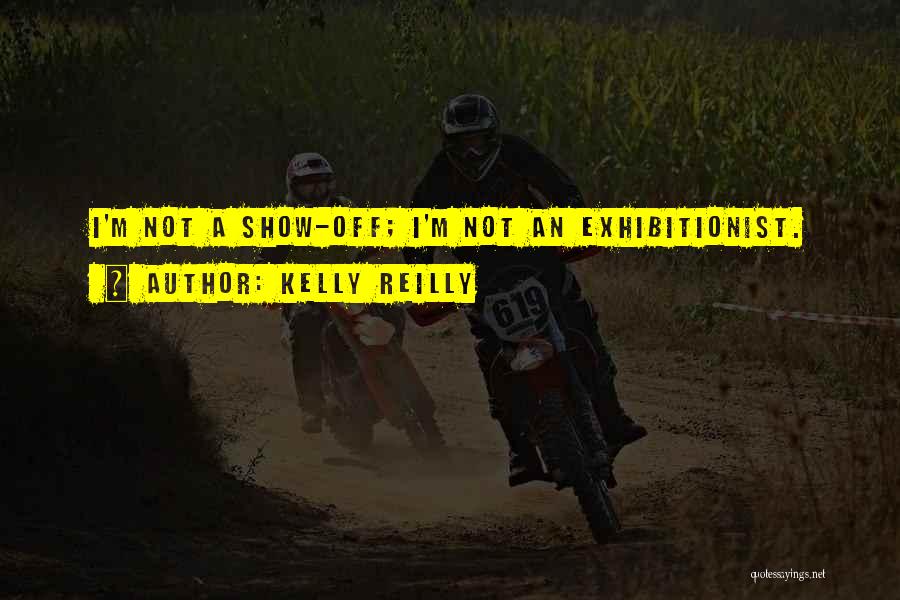 Kelly Reilly Quotes: I'm Not A Show-off; I'm Not An Exhibitionist.