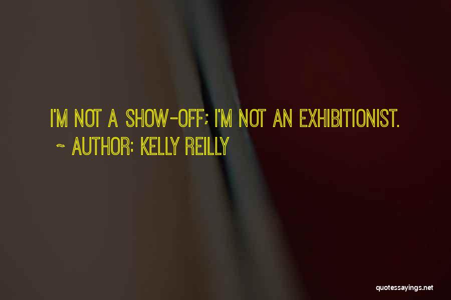 Kelly Reilly Quotes: I'm Not A Show-off; I'm Not An Exhibitionist.