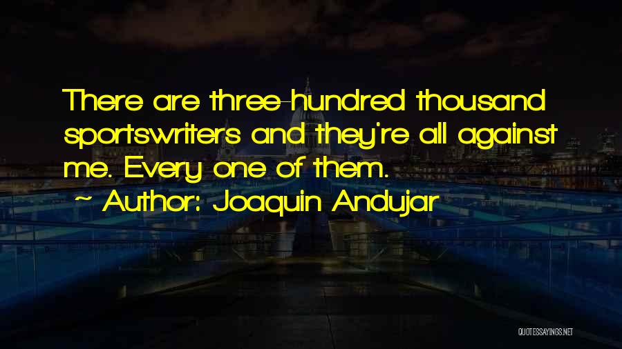 Joaquin Andujar Quotes: There Are Three-hundred Thousand Sportswriters And They're All Against Me. Every One Of Them.