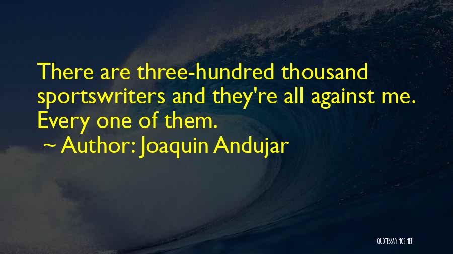 Joaquin Andujar Quotes: There Are Three-hundred Thousand Sportswriters And They're All Against Me. Every One Of Them.