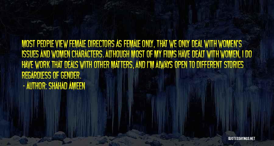 Shahad Ameen Quotes: Most People View Female Directors As Female Only, That We Only Deal With Women's Issues And Women Characters. Although Most