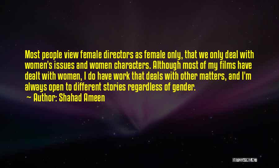 Shahad Ameen Quotes: Most People View Female Directors As Female Only, That We Only Deal With Women's Issues And Women Characters. Although Most
