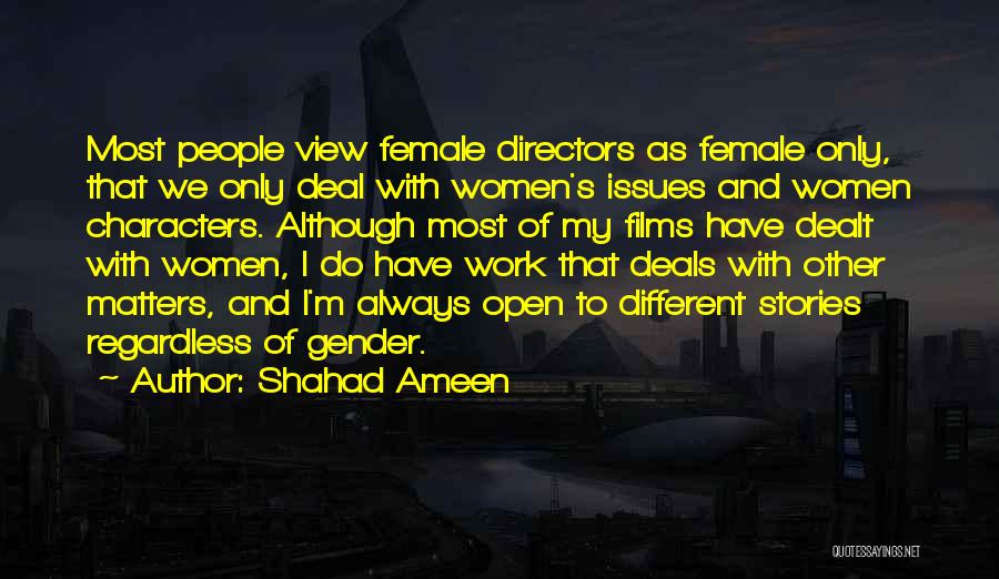 Shahad Ameen Quotes: Most People View Female Directors As Female Only, That We Only Deal With Women's Issues And Women Characters. Although Most