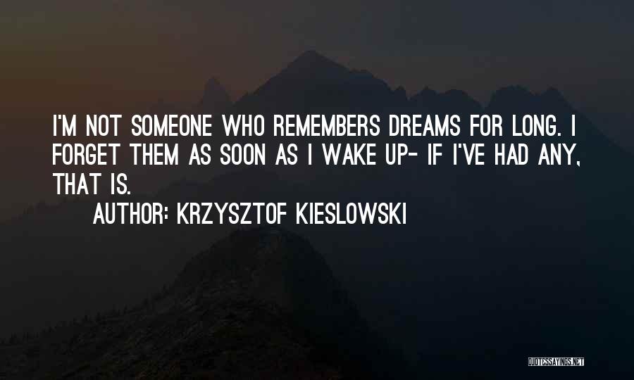 Krzysztof Kieslowski Quotes: I'm Not Someone Who Remembers Dreams For Long. I Forget Them As Soon As I Wake Up- If I've Had