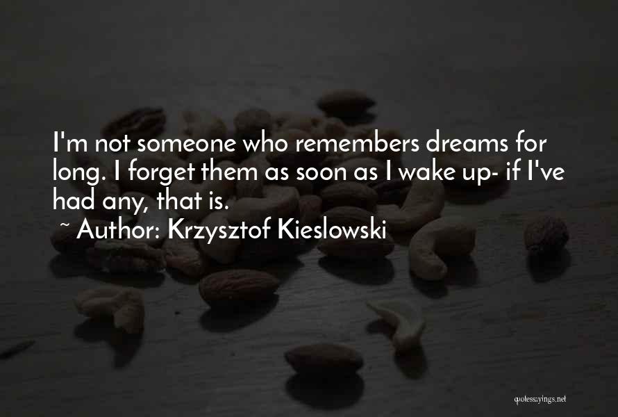 Krzysztof Kieslowski Quotes: I'm Not Someone Who Remembers Dreams For Long. I Forget Them As Soon As I Wake Up- If I've Had