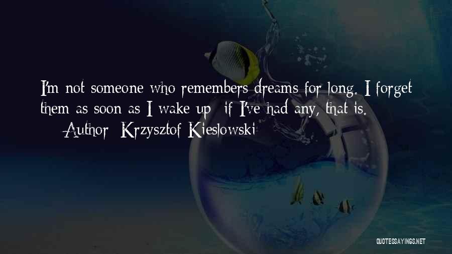 Krzysztof Kieslowski Quotes: I'm Not Someone Who Remembers Dreams For Long. I Forget Them As Soon As I Wake Up- If I've Had