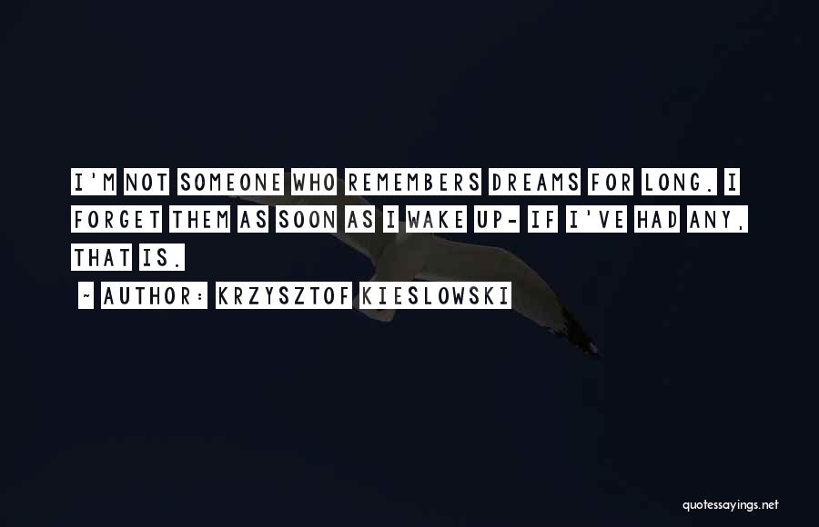 Krzysztof Kieslowski Quotes: I'm Not Someone Who Remembers Dreams For Long. I Forget Them As Soon As I Wake Up- If I've Had