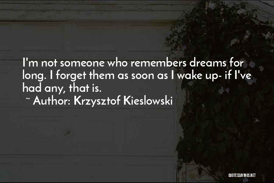 Krzysztof Kieslowski Quotes: I'm Not Someone Who Remembers Dreams For Long. I Forget Them As Soon As I Wake Up- If I've Had