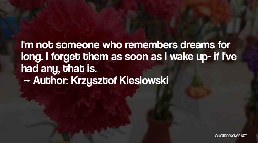 Krzysztof Kieslowski Quotes: I'm Not Someone Who Remembers Dreams For Long. I Forget Them As Soon As I Wake Up- If I've Had