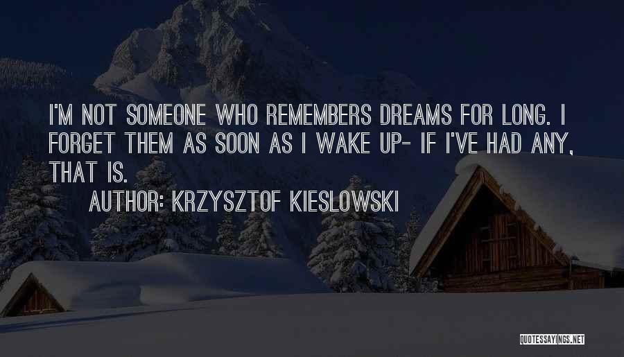 Krzysztof Kieslowski Quotes: I'm Not Someone Who Remembers Dreams For Long. I Forget Them As Soon As I Wake Up- If I've Had