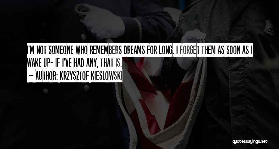 Krzysztof Kieslowski Quotes: I'm Not Someone Who Remembers Dreams For Long. I Forget Them As Soon As I Wake Up- If I've Had