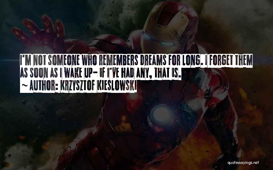 Krzysztof Kieslowski Quotes: I'm Not Someone Who Remembers Dreams For Long. I Forget Them As Soon As I Wake Up- If I've Had