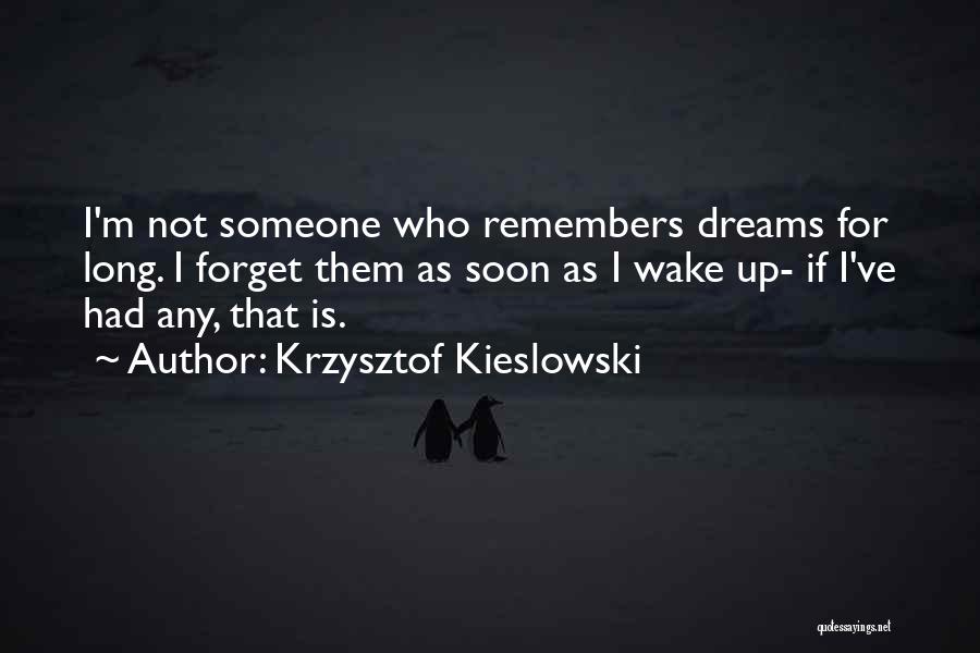 Krzysztof Kieslowski Quotes: I'm Not Someone Who Remembers Dreams For Long. I Forget Them As Soon As I Wake Up- If I've Had