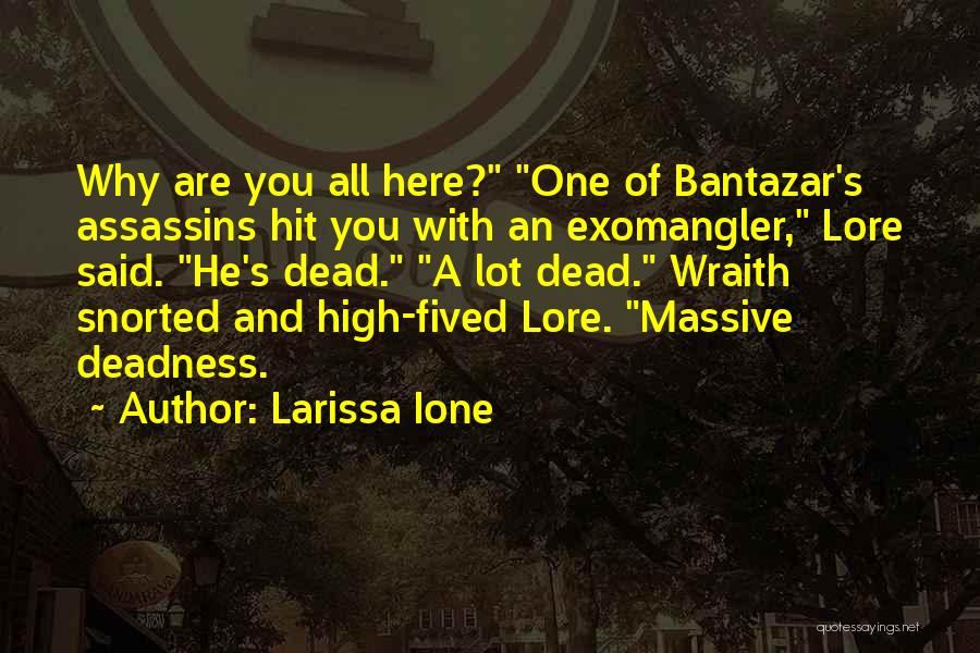 Larissa Ione Quotes: Why Are You All Here? One Of Bantazar's Assassins Hit You With An Exomangler, Lore Said. He's Dead. A Lot