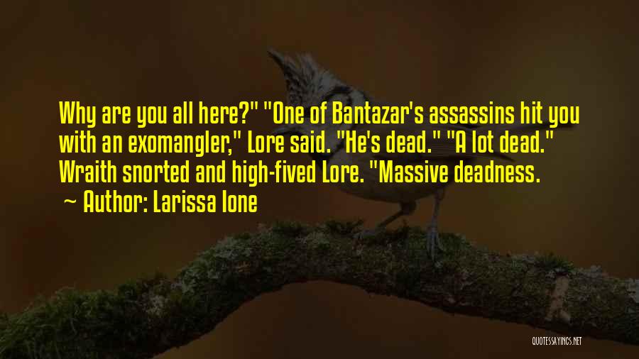 Larissa Ione Quotes: Why Are You All Here? One Of Bantazar's Assassins Hit You With An Exomangler, Lore Said. He's Dead. A Lot