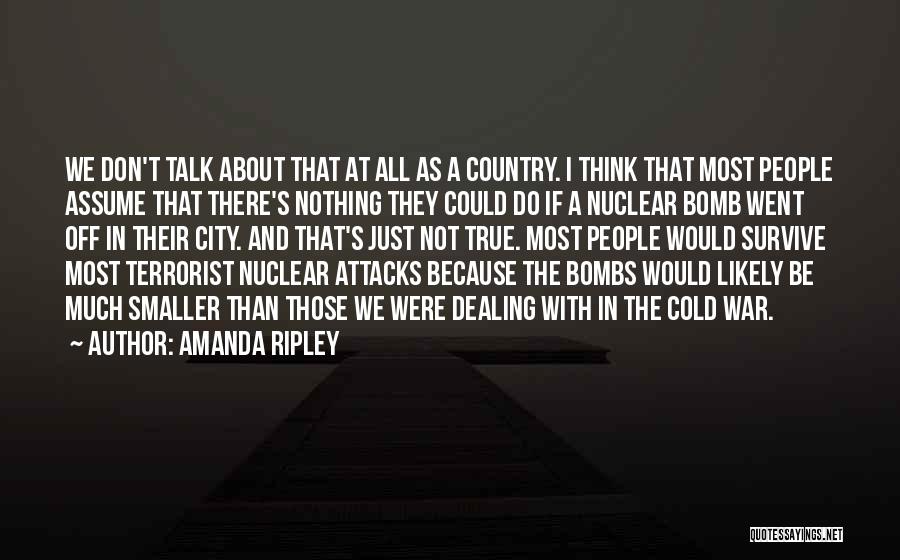 Amanda Ripley Quotes: We Don't Talk About That At All As A Country. I Think That Most People Assume That There's Nothing They