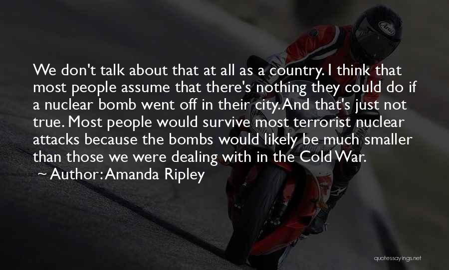 Amanda Ripley Quotes: We Don't Talk About That At All As A Country. I Think That Most People Assume That There's Nothing They