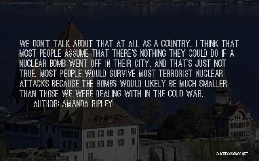 Amanda Ripley Quotes: We Don't Talk About That At All As A Country. I Think That Most People Assume That There's Nothing They