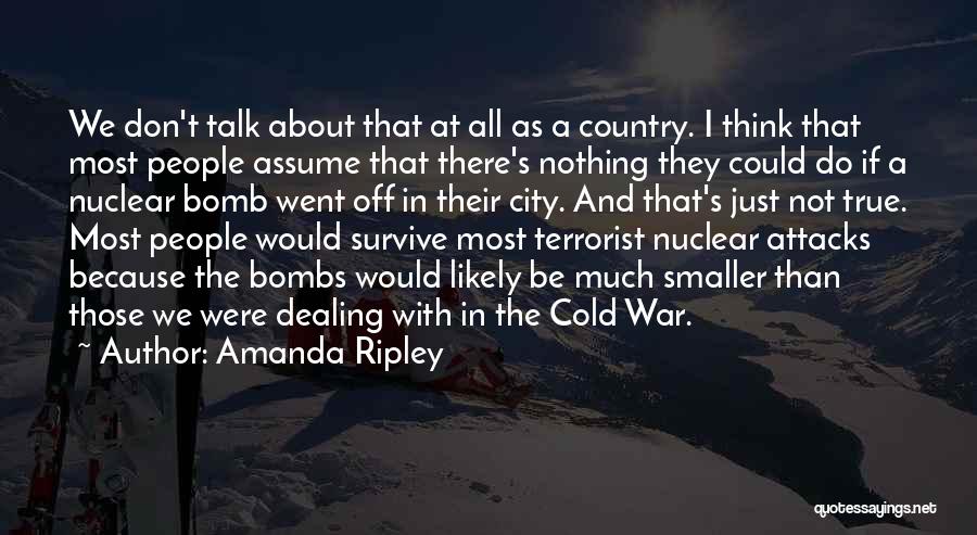 Amanda Ripley Quotes: We Don't Talk About That At All As A Country. I Think That Most People Assume That There's Nothing They