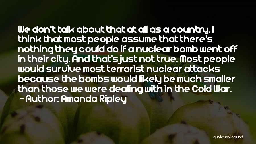 Amanda Ripley Quotes: We Don't Talk About That At All As A Country. I Think That Most People Assume That There's Nothing They